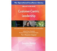 The Operational Excellence Library; Mastering Customer-Centric Leadership