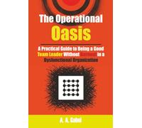 The Operational Oasis: A Practical Guide to Being a Good Team Leader Without Burnout in a Dysfunctional Organization