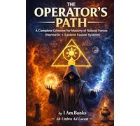THE OPERATOR’S PATH: A Complete Grimoire for Mastery of Natural Forces (Hermetic + Eastern Fusion System)