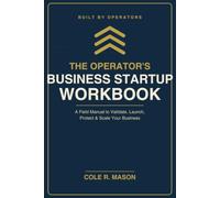 The Operator's Business Startup Workbook: A Field Manual to Validate, Launch, Protect, and Scale Your Business - From an Entrepreneur Who Failed, Filed Bankruptcy, and Built It Back