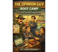 The Opinion Guy Boot Camp: A 7-Day Training Program for People With Opinions on Everything