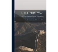 The Opium War: Being Recollections Of Service In China