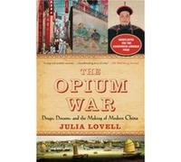 The Opium War Drugs Dreams and the Making of Modern China by Julia Lovell Julia Lovell (Auteur)