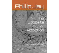 The Opposite of Addiction: and Other Stories