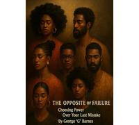 THE OPPOSITE OF FAILURE: Choosing Power Over Your Last Mistake