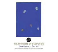 The Opposite of Seduction: New Poetry in German