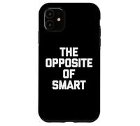 The Opposite of Smart - Funny Saying Sarcastic Humour Novelty Coque pour iPhone 11