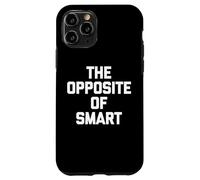 The Opposite of Smart - Funny Saying Sarcastic Humour Novelty Coque pour iPhone 11 Pro