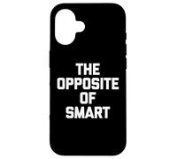 The Opposite of Smart - Funny Saying Sarcastic Humour Novelty Coque pour iPhone 16