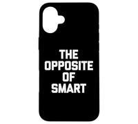 The Opposite of Smart - Funny Saying Sarcastic Humour Novelty Coque pour iPhone 16 Plus