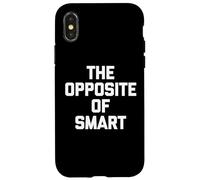 The Opposite of Smart - Funny Saying Sarcastic Humour Novelty Coque pour iPhone X/XS