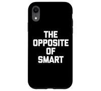 The Opposite of Smart - Funny Saying Sarcastic Humour Novelty Coque pour iPhone XR
