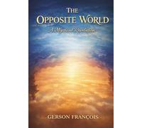 The Opposite World, A Mystical Revelation: Beyond the Visible Horizon