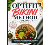 The OptiFit Bikini Method Cookbook: Eat to Sculpt: A Whole Foods Nutrition Guide and Recipe Book to Sculpt Your Ideal Physique
