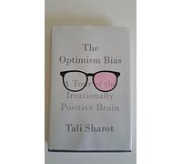 The Optimism Bias: A Tour of the Irrationally Positive Brain