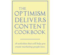 The Optimism Delivers Content Cookbook: 18 Exercises That Will Help You Create Marketing People Love