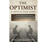 THE OPTIMIST: A CRITICAL FILM GUIDE: Holocaust History, Survivor Testimony, Trauma, Memory, and Historical Drama Analysis