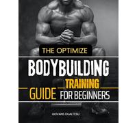 The Optimize Bodybuilding Training Guide For Beginners: Build Muscle Improve Strength Boost Hormones and Transform Your Body Through Natural Training ... Recovery and Consistent Bodybuilding Habits