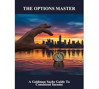 The Options Master: A Goldman Sachs Guide To Consistent Income