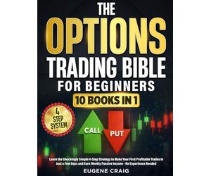 The Options Trading Bible for Beginners: Learn the Shockingly Simple 4-Step Strategy to Make Your First Profitable Trades in Just a Few Days and Start Earn Weekly Passive Income - No Experience Needed