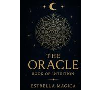 The Oracle - A Book of Intuition: A Book of Answers: Open a Page and Reveal the Truth