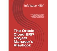 The Oracle Cloud ERP Project Manager's Playbook: From Planning to Go-Live and Beyond - Practical Tools, Templates, and Techniques for Successful Project Delivery