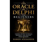 The Oracle of Delphi for Beginners: A Simple Guide to Apollo, Prophecy, and Ancient Greek Wisdom