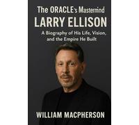 The ORACLE’s Mastermind LARRY ELLISON: A Biography of His Life, Vision, and the Empire He Built