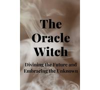 The Oracle Witch: Divining The Future And Embracing The Unknown