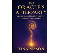 THE ORACLE'S AFTERPARTY: WHEN ENLIGHTENMENT MEETS EYE-ROLLS AND GRACE
