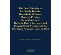The Oral Histories Of Lts. Sandy Daniels, Tina-Marie D'ercole, Maureen P. Foley, Chrystal A. Lewis, Barbette Henry Lowndes, And Pamela Wacek Svendsen, Usn, U.S. Naval Academy Class Of 1980