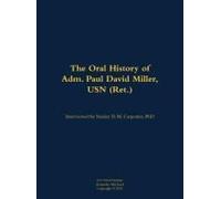 The Oral History Of Adm. Paul David Miller, Usn (Ret.)