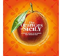 The Oranges of Sicily: A Culinary History of the World's Most Important Fruit + 30 Curious Recipes