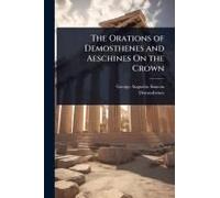 The Orations Of Demosthenes And Aeschines On The Crown