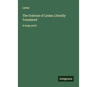 The Orations of Lysias; Literally Translated: in large print
