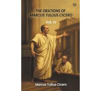 The Orations Of Marcus Tullius Cicero Vol. IV