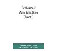 The Orations Of Marcus Tullius Cicero (Volume I)