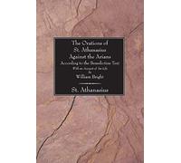 The Orations Of St. Athanasius Against The Arians According To The Benedictine Text