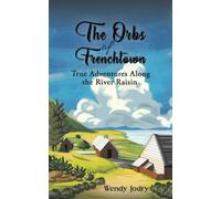 The Orbs of Frenchtown: True Adventures Along the River Raisin
