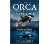 THE ORCA(Killer Whale)HANDBOOK: The Ultimate Guide to the Ocean’s Most Powerful Predator