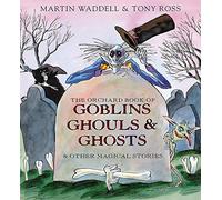 The Orchard Book of Goblins Ghouls and Ghosts and Other Magical Stories