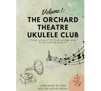 The Orchard Theatre Ukulele Club-Volume 1: "50 Classic Ukulele Songs to Play and Sing Along With"