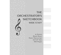 The Orchestrator's Sketchbook: Wide-Staff 6-Stave Manuscript Paper for Detailed Composition & Arranging - 100 Pages 8.5" x 11"