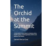 The Orchid at the Summit: A story where every step is a memory, every breath a ghost, and the greatest climb is not upward, but inward.