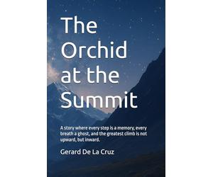 The Orchid at the Summit: A story where every step is a memory, every breath a ghost, and the greatest climb is not upward, but inward.