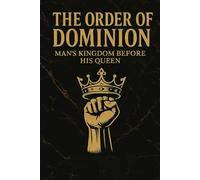 THE ORDER OF DOMINION: MAN’S KINGDOM BEFORE HIS QUEEN