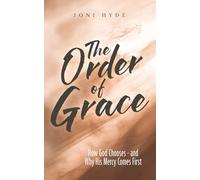 The Order of Grace: How God Chooses - and Why His Mercy Comes First