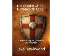 THE ORDER OF ST. THOMAS OF ACRE: A History of England’s Forgotten Crusader Order