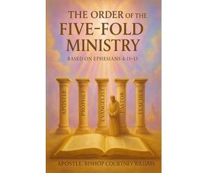 The Order of the Five-Fold Ministry: A Biblical Framework for Equipping the Saints and Advancing the Kingdom of God