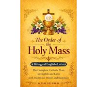 The Order of the Holy Mass: The Complete Catholic Mass in English and Latin with Traditional Prayers and Responses